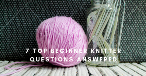 7 Top Beginner Knitter Questions Answered
