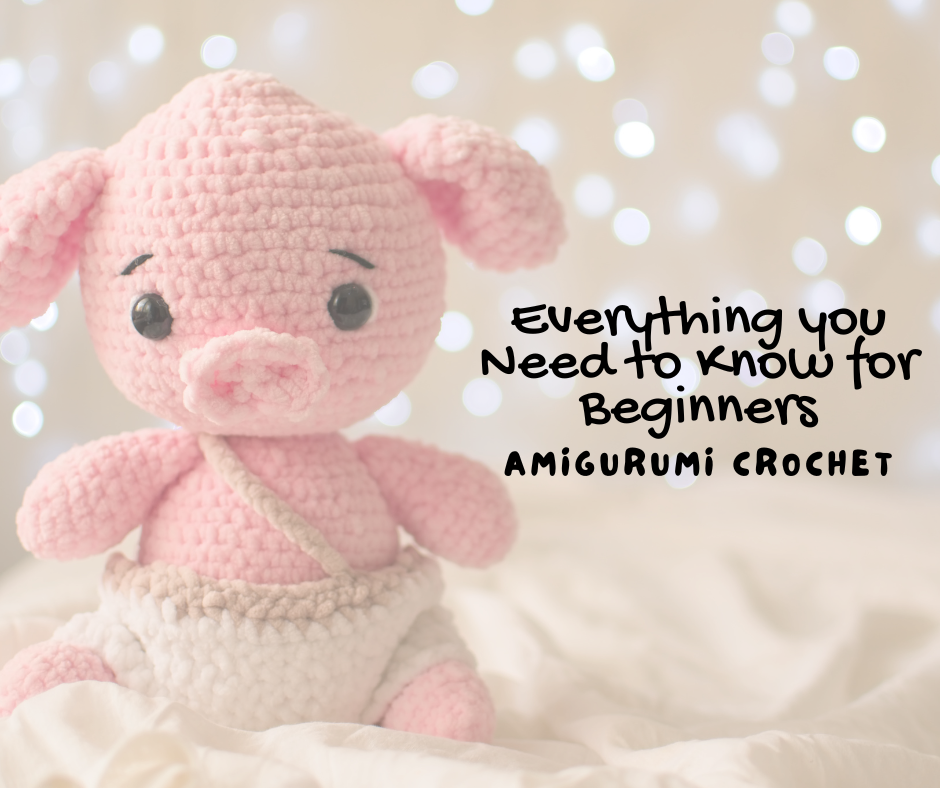 Everything you Need to Know for Beginners Amigurumi Crochet
