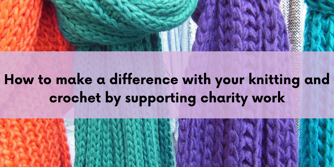 How to make a difference with your knitting and crochet by supporting charity work
