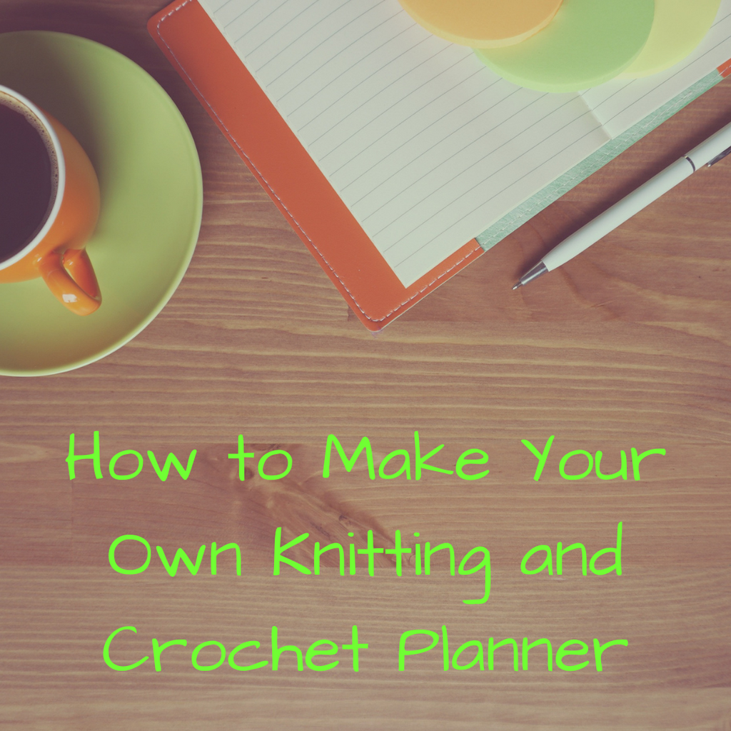 How to Make Your Own Knitting and Crochet Planner