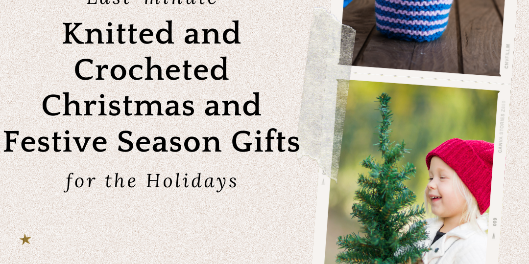 Last-minute Knitted and Crocheted Christmas and Festive Season Gifts for the Holidays