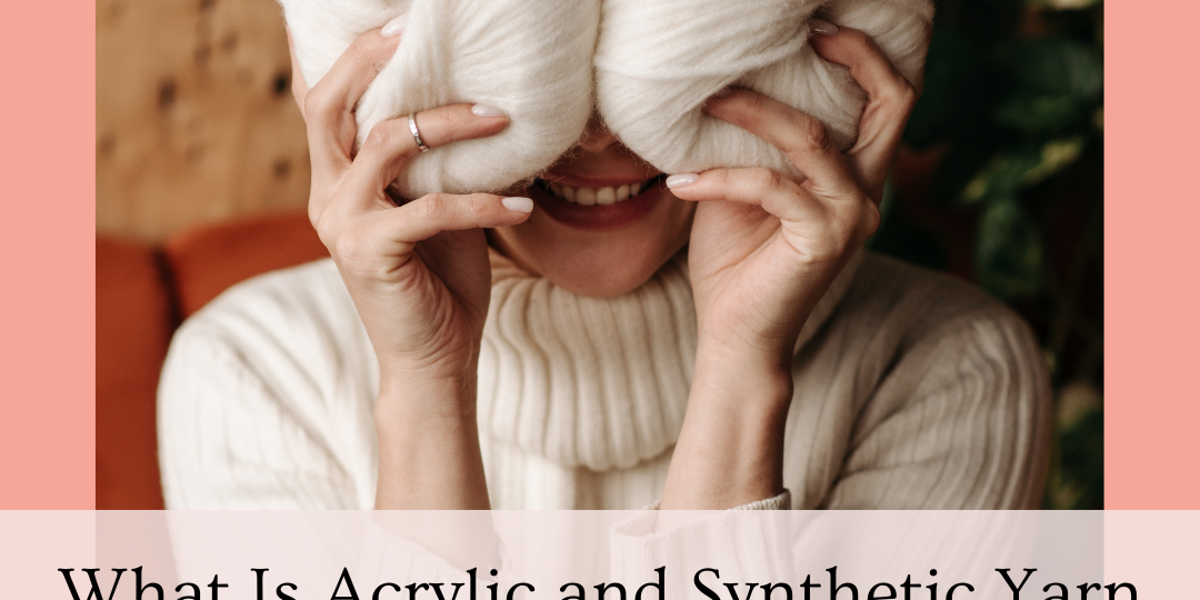 What Is Acrylic and Synthetic Yarn and What Is It Made Of?