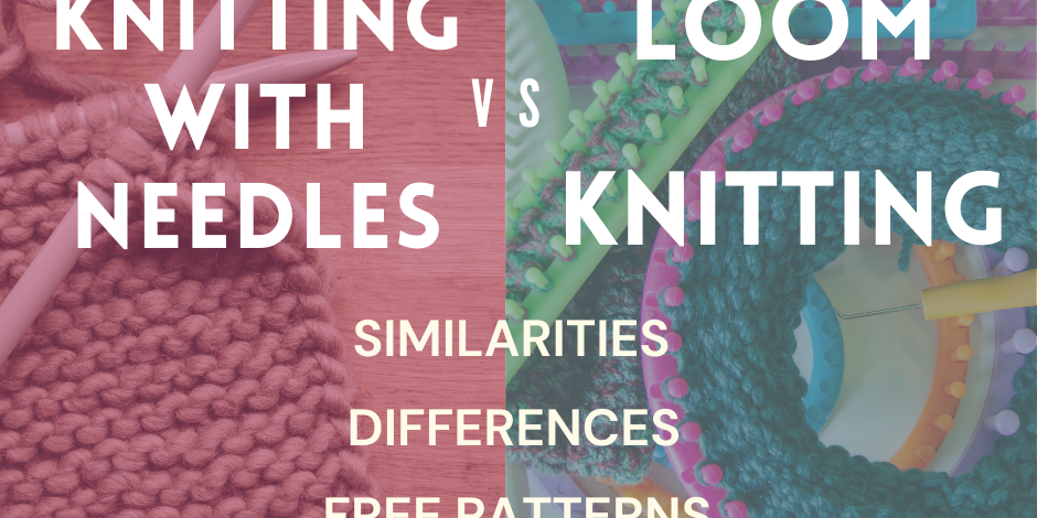 Knitting With Needles Vs. Loom Knitting: Similarities, Differences, and 7 Free Patterns
