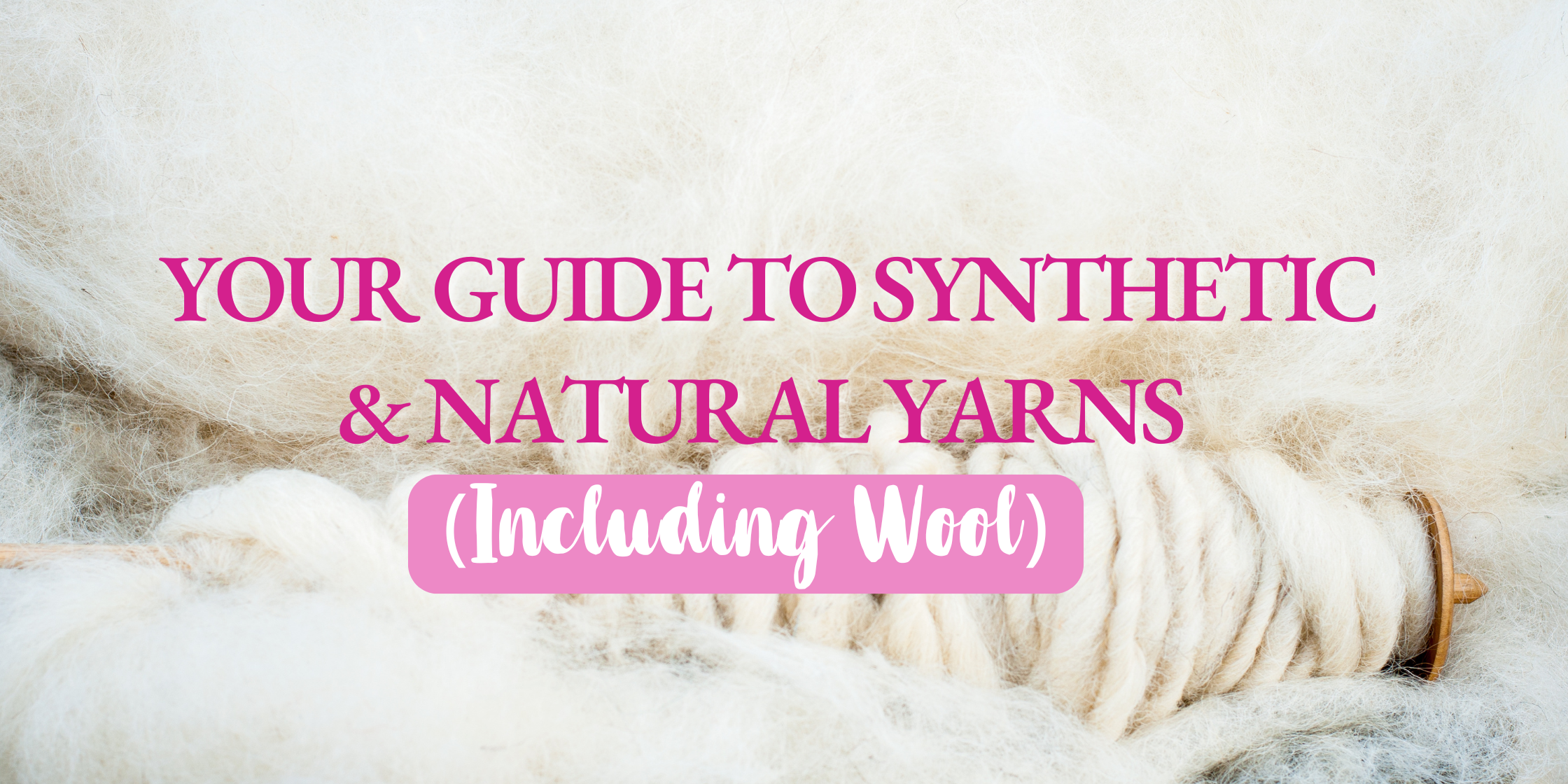 Your Guide to Synthetic & Natural Yarns (Including Wool)