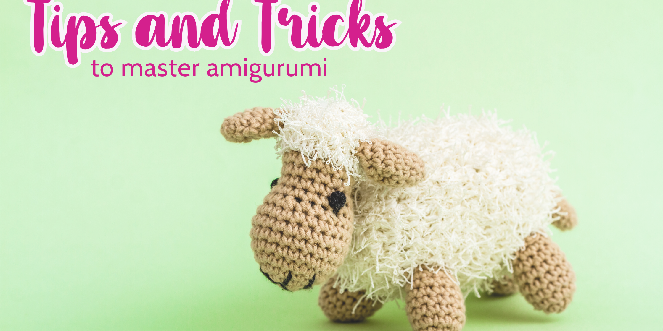 Crochet lamb stuffie on a green background with text that reads Tips and Tricks to master amigurumi