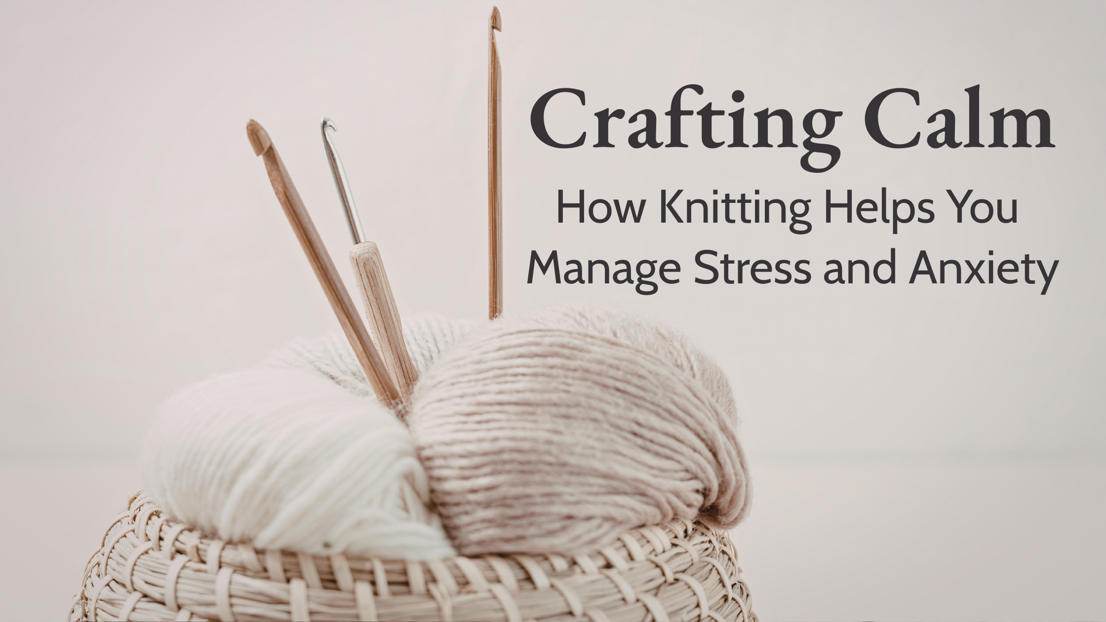 Crafting Calm: How Knitting Helps You Manage Stress and Anxiety