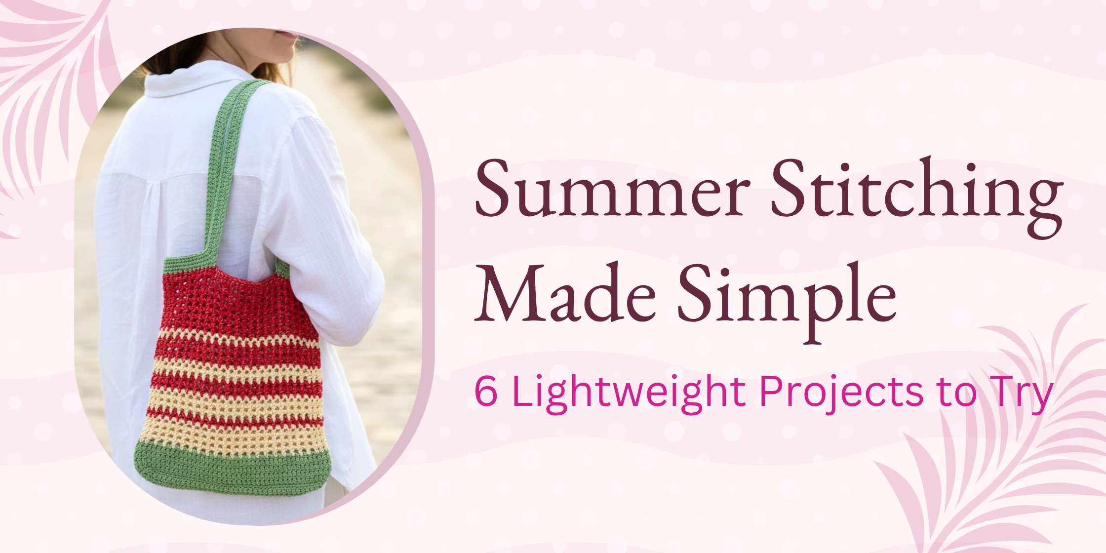 Summer stitching made simple: 6 lightweight projects to try