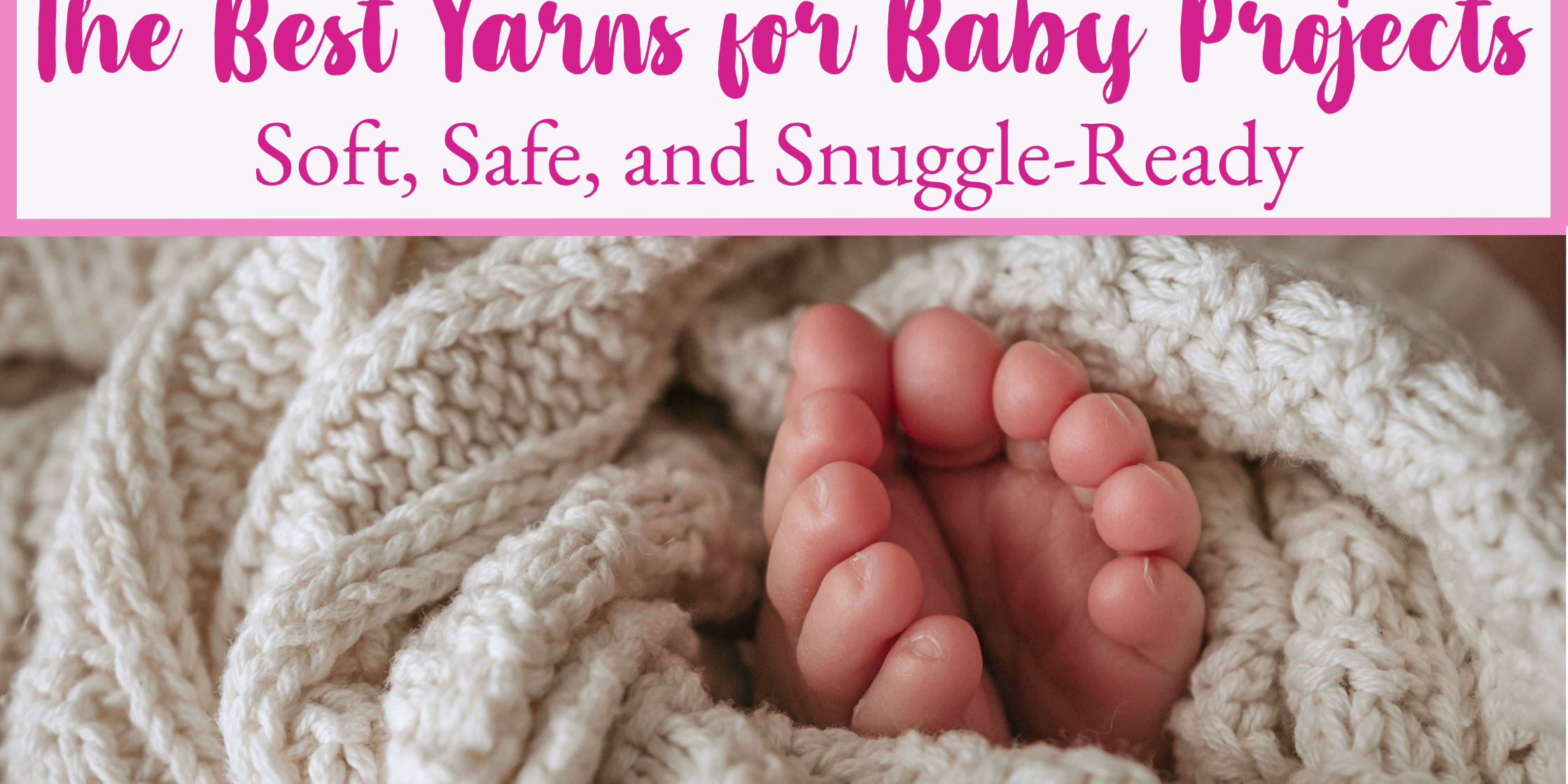 The Best Yarns for Baby Projects: Soft, Safe, and Snuggle-Ready