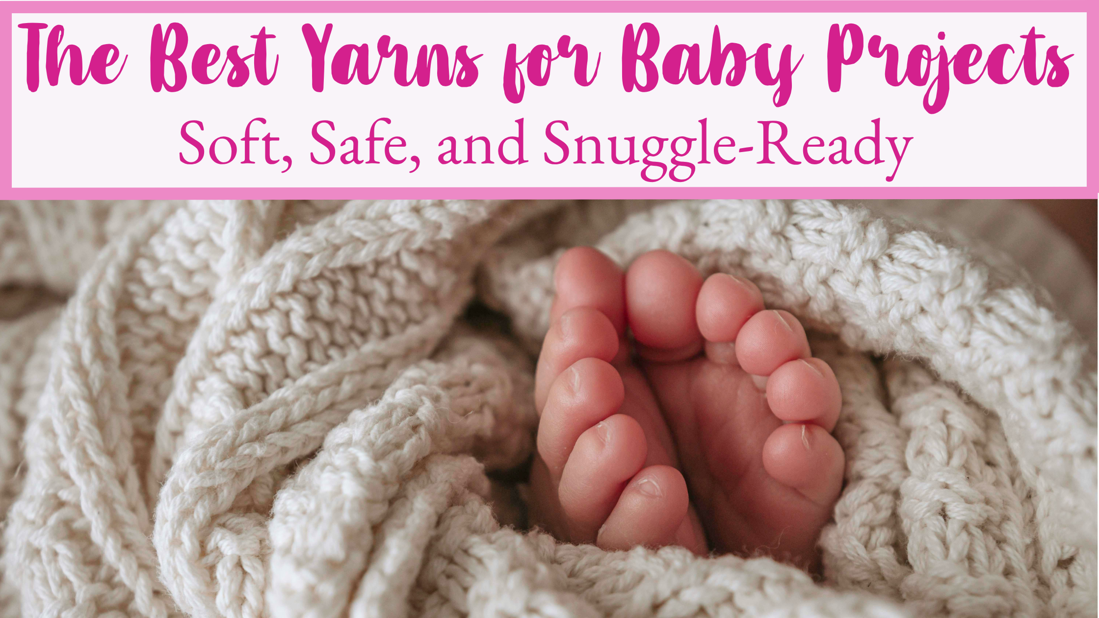 The Best Yarns for Baby Projects: Soft, Safe, and Snuggle-Ready