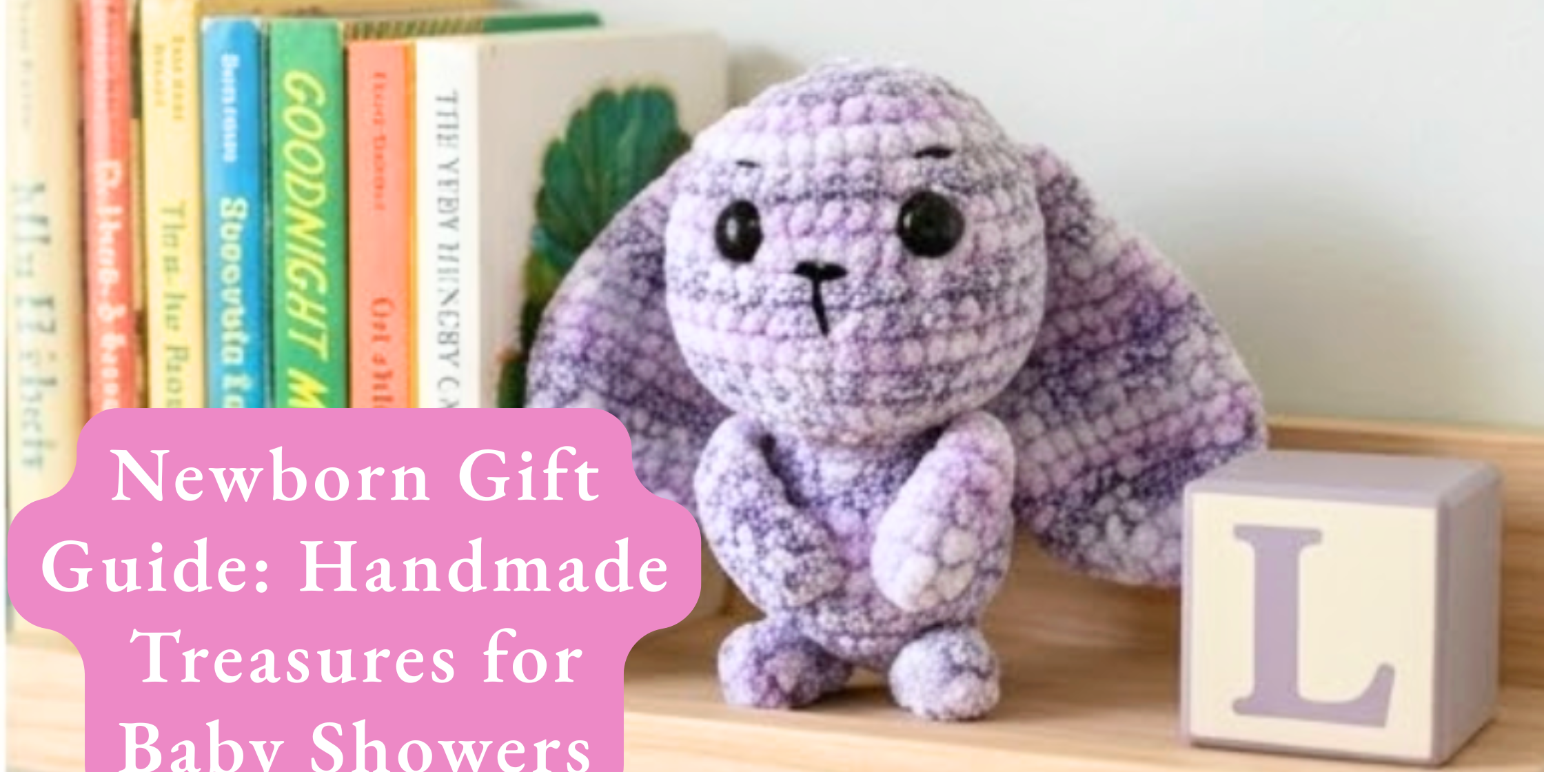 Newborn Gift Guide: Handmade Treasures for Baby Showers