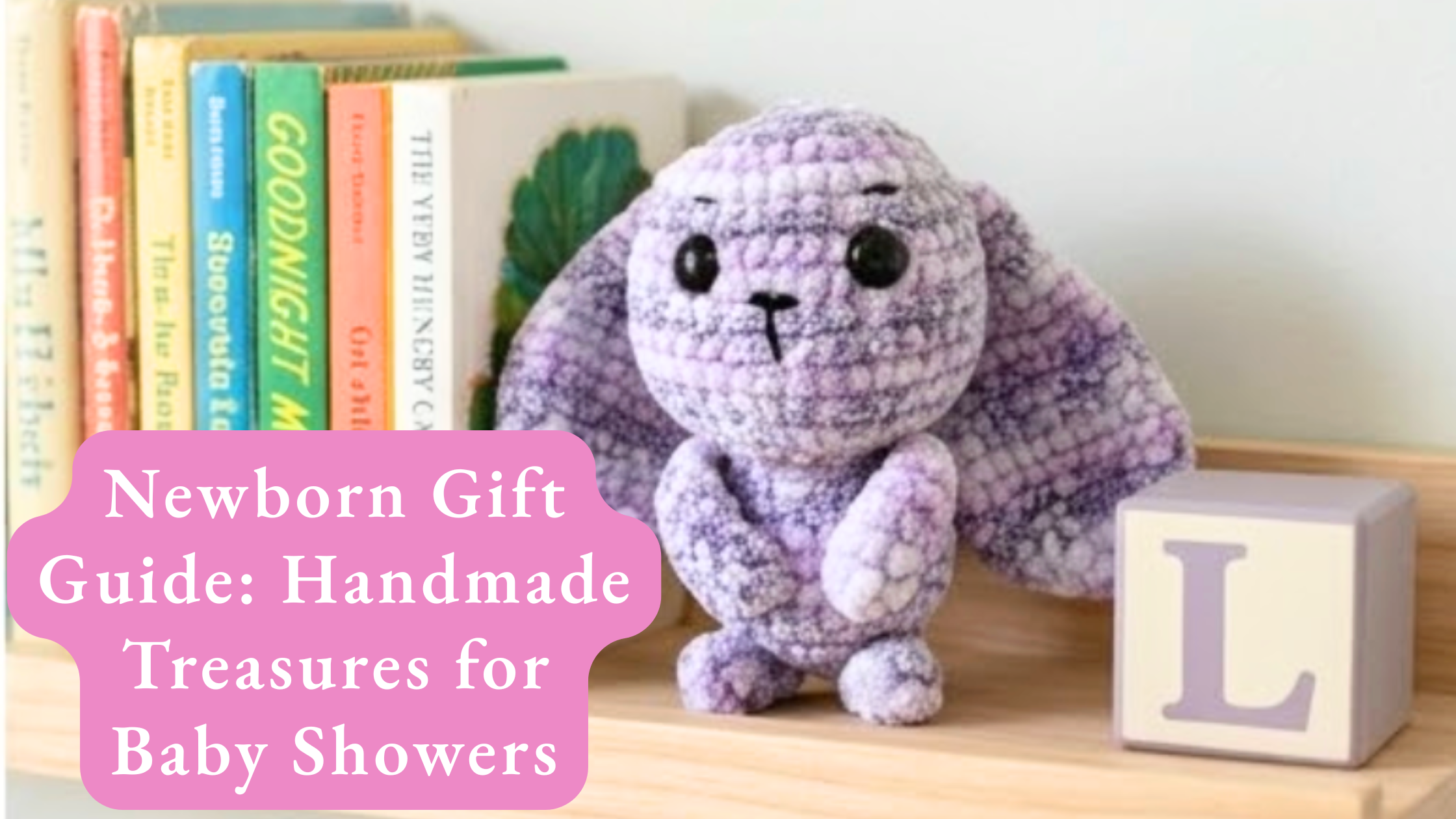 Newborn Gift Guide: Handmade Treasures for Baby Showers