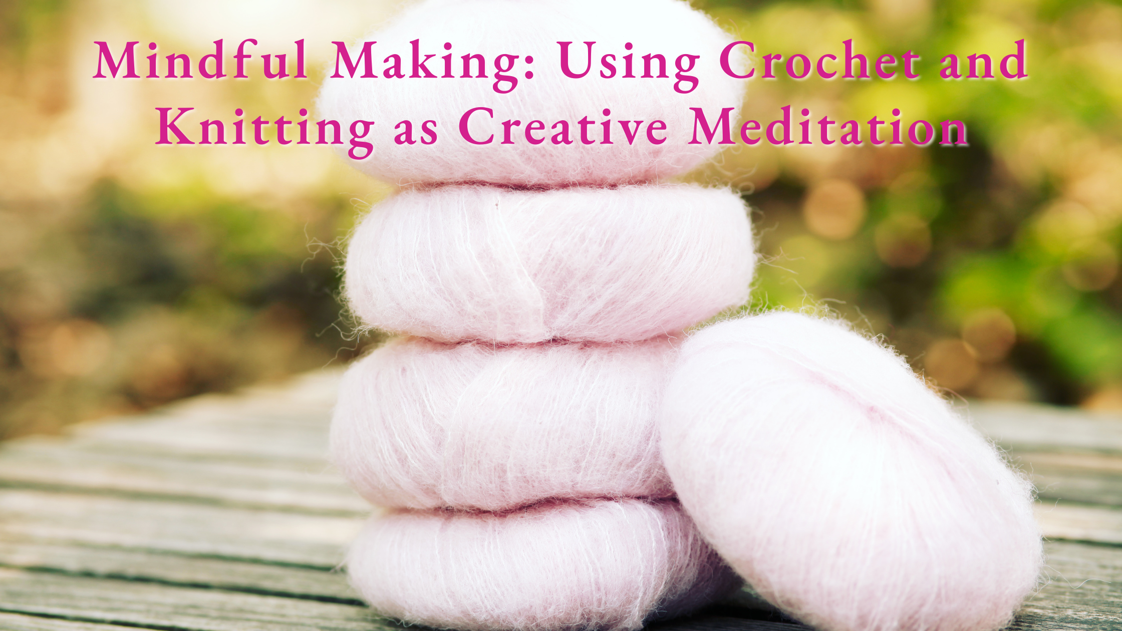Mindful Making: Using Crochet and Knitting as Creative Meditation
