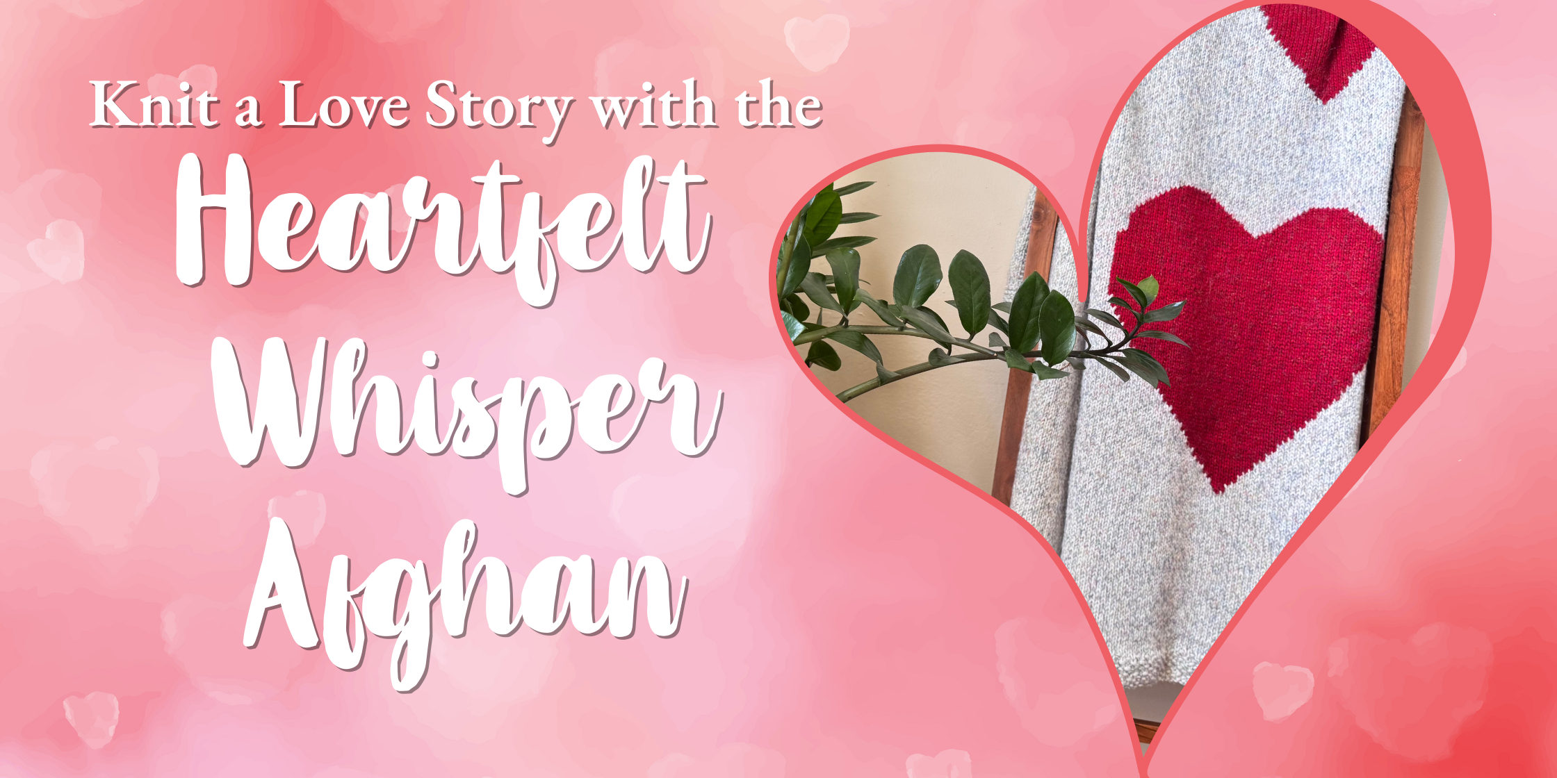 Knit a Love Story: The Heartfelt Whispers Afghan (Free with Merino Moments Yarn!)