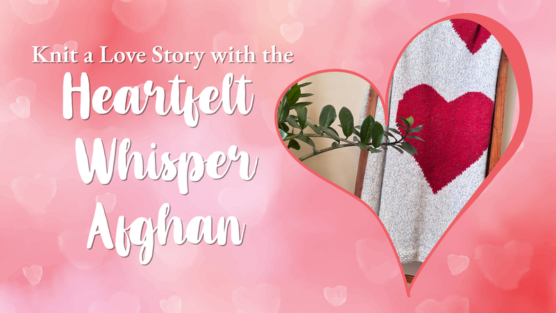 Knit a Love Story: The Heartfelt Whispers Afghan (Free with Merino Moments Yarn!)