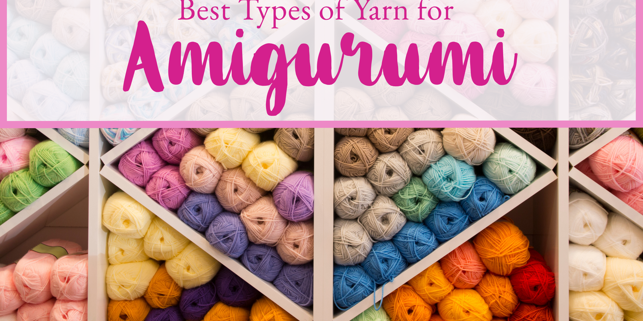 Background of triangular shelves of yarn with text on top reading Best Types of Yarn for Amigurumi