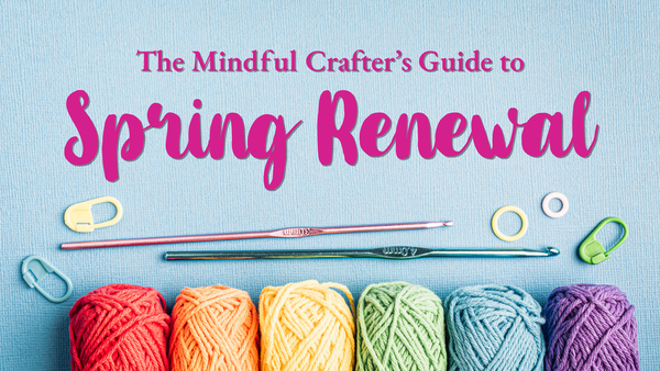 The mindful crafter's guide to spring renewal