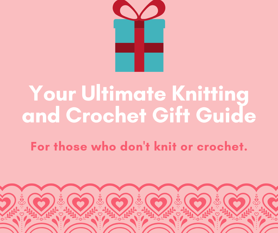 Your Ultimate Knitting and Crochet Gift Guide
