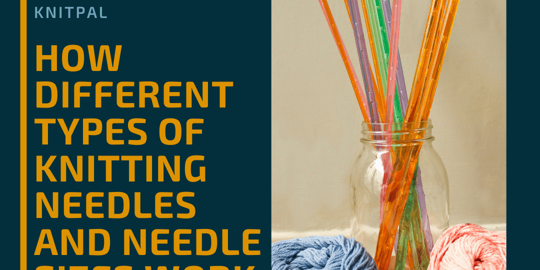 How Different Types of Knitting Needles and Needle Sizes Work - KnitPal