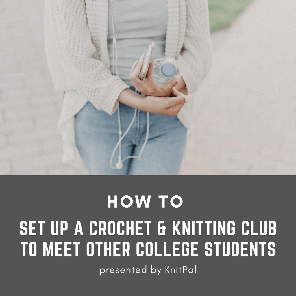 How to Set Up a Crochet & Knitting Club to Meet Other College Students - KnitPal