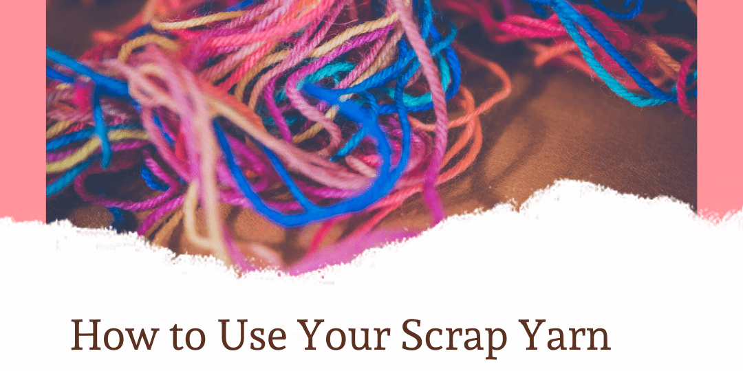 How to Use Your Scrap Yarn to Create Beautiful Projects - KnitPal