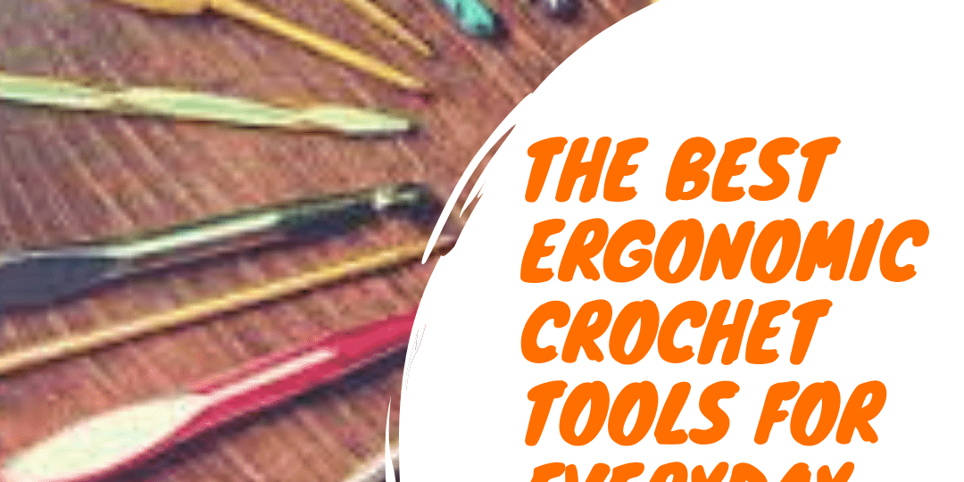 The Best Ergonomic Crochet Tools for Everyday Use - KnitPal