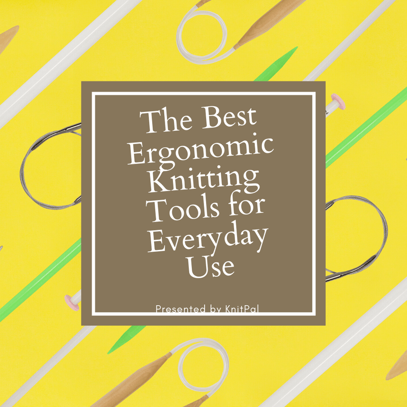 The Best Ergonomic Knitting Tools for Everyday Use - KnitPal
