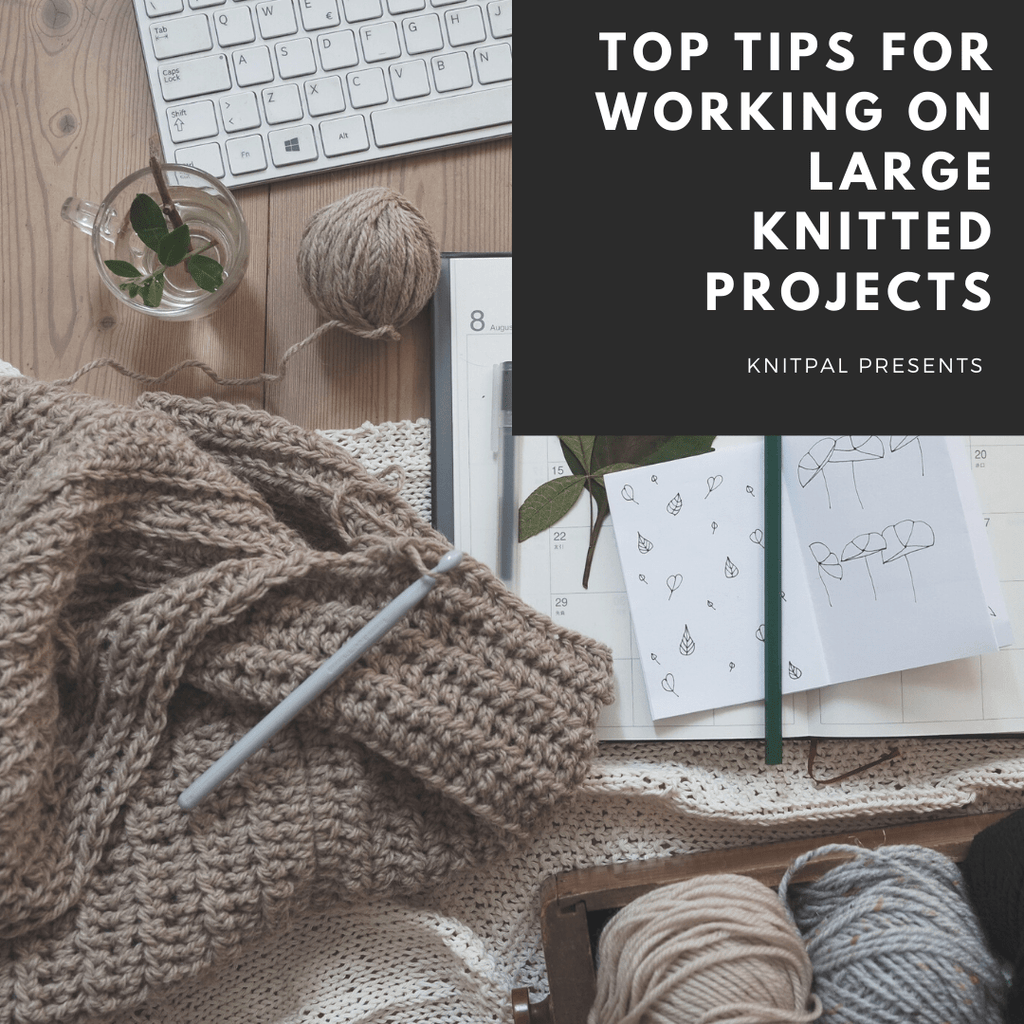 Top Tips for Working on Large Knitted Projects - KnitPal