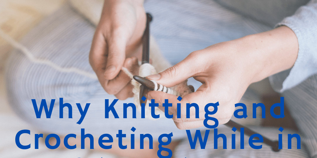 Why Knitting and Crocheting While in Self-isolation Can Help You - KnitPal