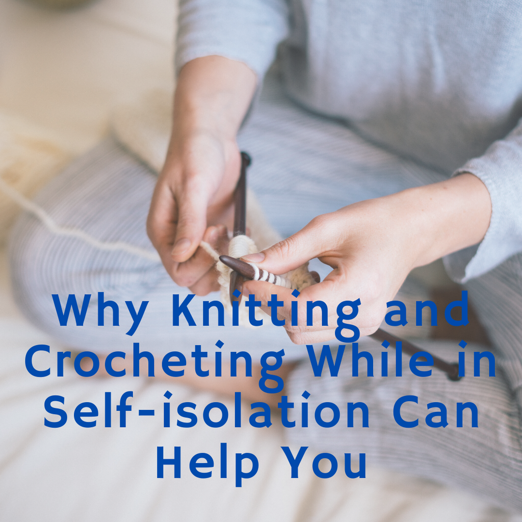 Why Knitting and Crocheting While in Self-isolation Can Help You